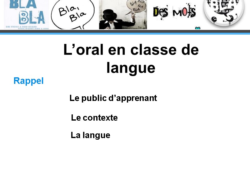 L’oral en classe de langue Rappel Le public d’apprenant Le contexte La langue